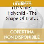 (LP Vinile) Holychild - The Shape Of Brat Of Brat Pop To Come lp vinile di Holychild