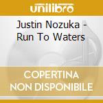 Justin Nozuka - Run To Waters cd musicale di Justin Nozuka