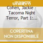 Cohen, Jackie - Tacoma Night Terror, Part 1: I Ve Got Th cd musicale