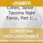 Cohen, Jackie - Tacoma Night Terror, Part 1: I Ve Got Th cd