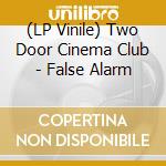 (LP Vinile) Two Door Cinema Club - False Alarm lp vinile di Two Door Cinema Club