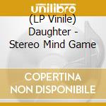(LP Vinile) Daughter - Stereo Mind Game vinile