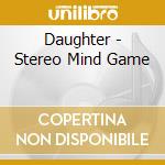 Daughter - Stereo Mind Game cd