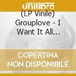 (LP Vinile) Grouplove - I Want It All Right Now vinile