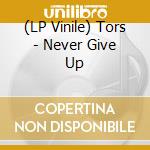(LP Vinile) Tors - Never Give Up vinile