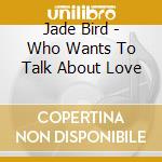 Jade Bird - Who Wants To Talk About Love cd