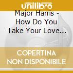 Major Harris - How Do You Take Your Love (Remastered Edition) cd