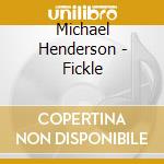 Michael Henderson - Fickle cd musicale di Henderson, Michael