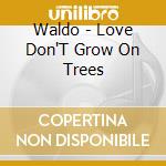Waldo - Love Don'T Grow On Trees cd