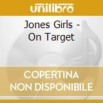Jones Girls - On Target cd