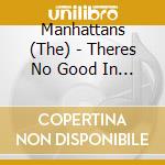 Manhattans (The) - Theres No Good In Goodbye cd musicale di Manhattans
