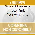 Wynd Chymes - Pretty Girls, Everywhere (Reissue) cd musicale di Wynd Chymes