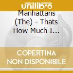 Manhattans (The) - Thats How Much I Love You cd musicale di Manhattans (The)