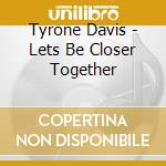 Tyrone Davis - Lets Be Closer Together cd