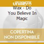 Wax - Do You Believe In Magic cd musicale di Wax