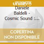 Daniele Baldelli - Cosmic Sound : Another Flying Trip Through The Alchemy Of Music cd musicale di Daniele Baldelli