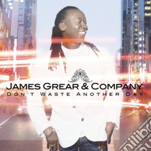 James Grear & Company - Don'T Waste Another Day cd musicale di James Grear & Company