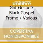 Got Gospel? Black Gospel Promo / Various cd