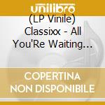 (LP Vinile) Classixx - All You'Re Waiting For vinile