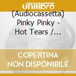 (Audiocassetta) Pinky Pinky - Hot Tears / Pinky Pinky cd