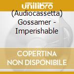 (Audiocassetta) Gossamer - Imperishable