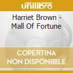 Harriet Brown - Mall Of Fortune cd musicale di Harriet Brown