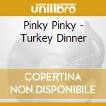 Pinky Pinky - Turkey Dinner cd musicale