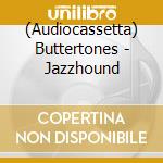 (Audiocassetta) Buttertones - Jazzhound cd