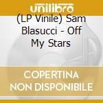 (LP Vinile) Sam Blasucci - Off My Stars vinile