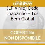 (LP Vinile) Dada Joaozinho - Tds Bem Global vinile