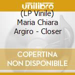 (LP Vinile) Maria Chiara Argiro - Closer vinile