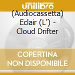 (Audiocassetta) Eclair (L') - Cloud Drifter cd