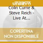 Colin Currie & Steve Reich - Live At Foundation Louis Vuitton cd musicale di Colin / Reich,Steve Currie