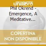 Phil Okrend - Emergence, A Meditative Journey Through The Seasons cd