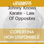 Johnny Knows Karate - Law Of Opposites cd