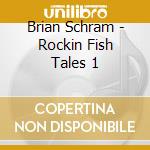 Brian Schram - Rockin Fish Tales 1 cd musicale di Brian Schram