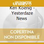 Ken Koenig - Yesterdaze News cd