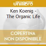 Ken Koenig - The Organic Life cd