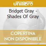 Bridget Gray - Shades Of Gray cd musicale di Bridget Gray