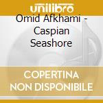 Omid Afkhami - Caspian Seashore cd