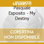 Pasquale Esposito - My Destiny cd musicale di Pasquale Esposito