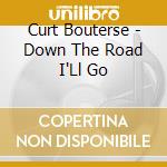 Curt Bouterse - Down The Road I'Ll Go cd