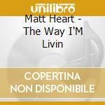 Matt Heart - The Way I'M Livin cd
