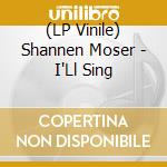 (LP Vinile) Shannen Moser - I'Ll Sing