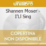 Shannen Moser - I'Ll Sing