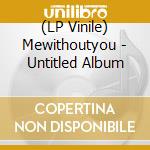 (LP Vinile) Mewithoutyou - Untitled Album lp vinile di Mewithoutyou