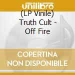 (LP Vinile) Truth Cult - Off Fire vinile