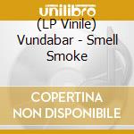 (LP Vinile) Vundabar - Smell Smoke vinile