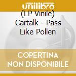 (LP Vinile) Cartalk - Pass Like Pollen lp vinile