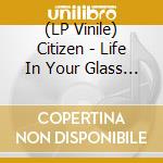 (LP Vinile) Citizen - Life In Your Glass World (Clear Vinyl) lp vinile